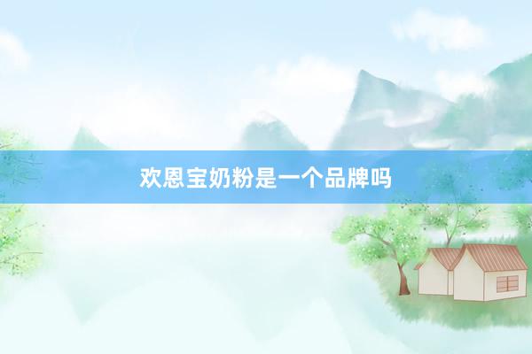 欢恩宝奶粉是一个品牌吗