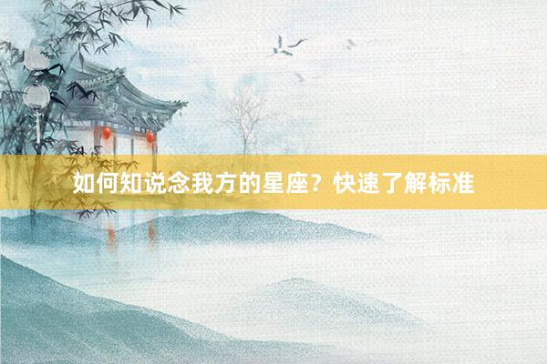 如何知说念我方的星座？快速了解标准